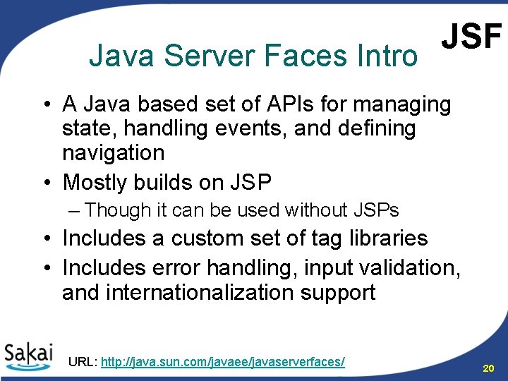 Java Server Faces Intro JSF • A Java based set of APIs for managing