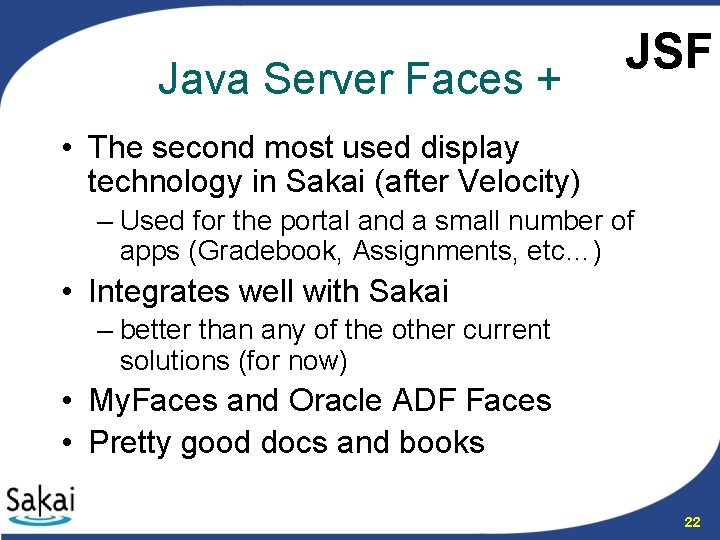 Java Server Faces + JSF • The second most used display technology in Sakai
