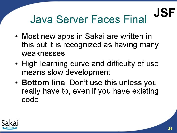 Java Server Faces Final JSF • Most new apps in Sakai are written in
