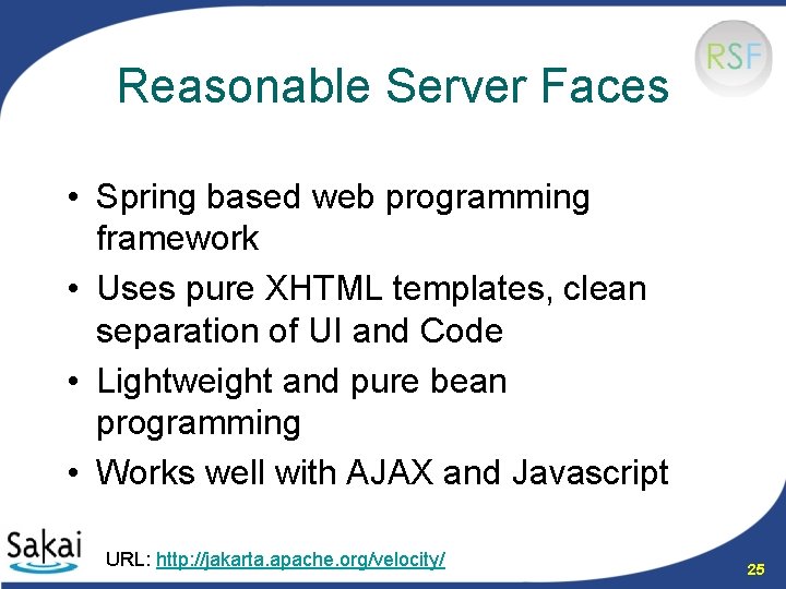 Reasonable Server Faces • Spring based web programming framework • Uses pure XHTML templates,