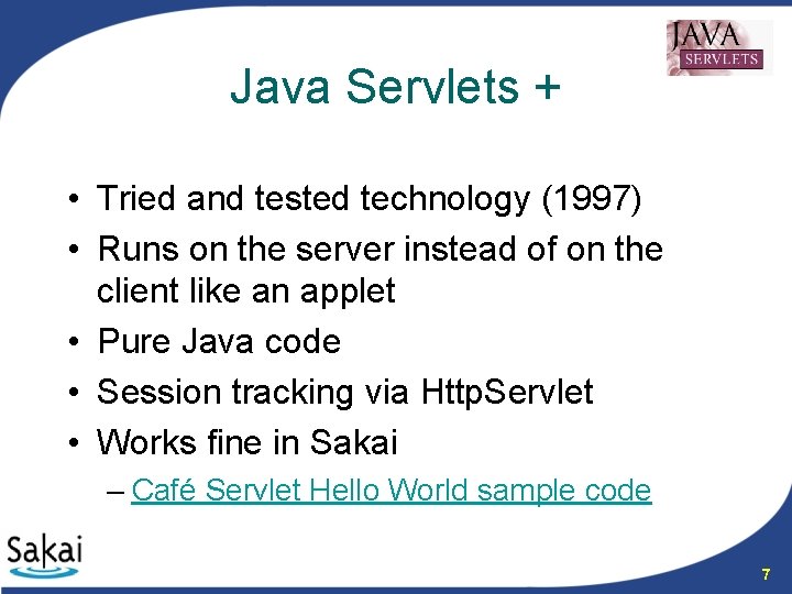 Java Servlets + • Tried and tested technology (1997) • Runs on the server