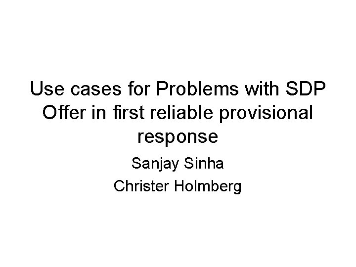 Use cases for Problems with SDP Offer in first reliable provisional response Sanjay Sinha