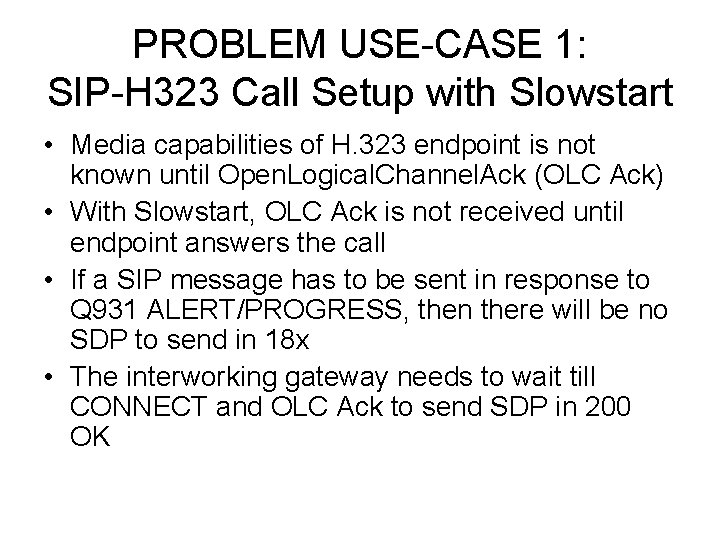 PROBLEM USE-CASE 1: SIP-H 323 Call Setup with Slowstart • Media capabilities of H.