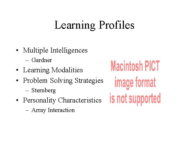 Learning Profiles • Multiple Intelligences – Gardner • Learning Modalities • Problem Solving Strategies
