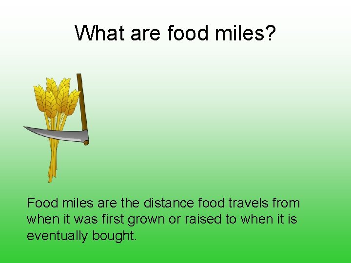 What are food miles? Food miles are the distance food travels from when it