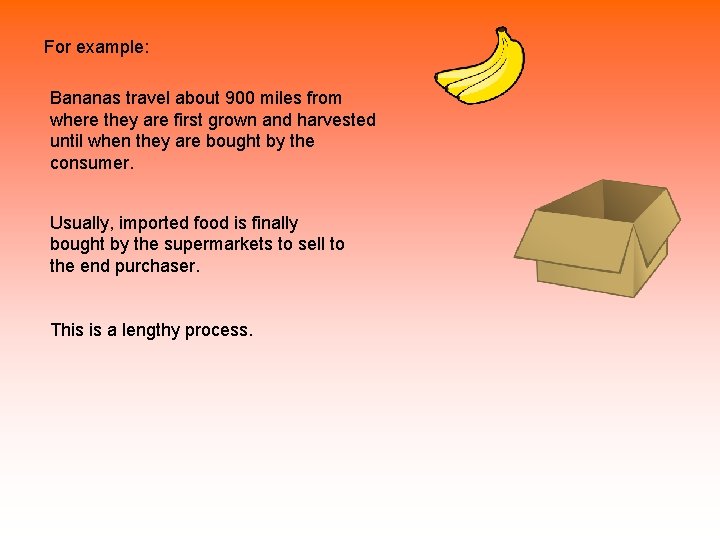 For example: Bananas travel about 900 miles from where they are first grown and