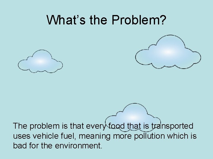 What’s the Problem? The problem is that every food that is transported uses vehicle