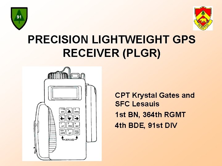 91 PRECISION LIGHTWEIGHT GPS RECEIVER (PLGR) CPT Krystal Gates and SFC Lesauis 1 st