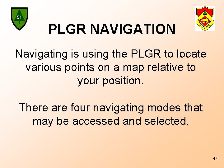91 PLGR NAVIGATION Navigating is using the PLGR to locate various points on a
