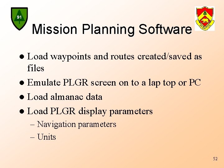 91 Mission Planning Software Load waypoints and routes created/saved as files l Emulate PLGR