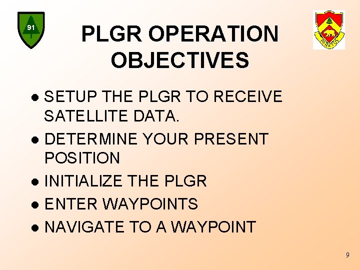 91 PLGR OPERATION OBJECTIVES SETUP THE PLGR TO RECEIVE SATELLITE DATA. l DETERMINE YOUR