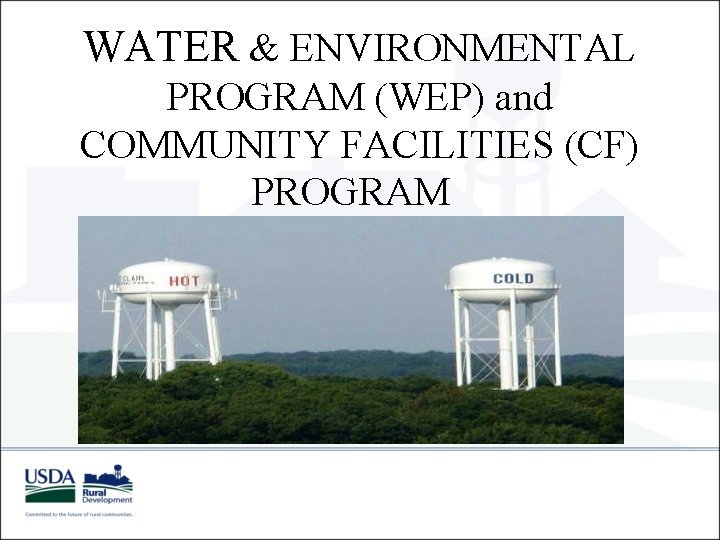 WATER & ENVIRONMENTAL PROGRAM (WEP) and COMMUNITY FACILITIES (CF) PROGRAM 