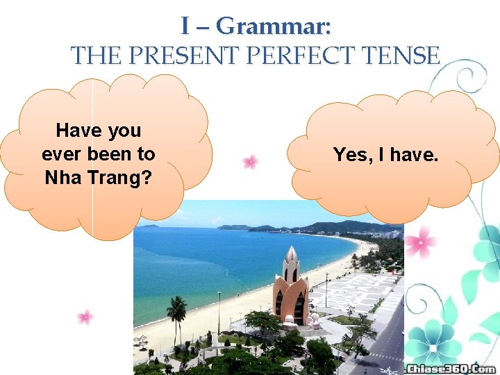I – Grammar: THE PRESENT PERFECT TENSE Have you ever been to Nha Trang?