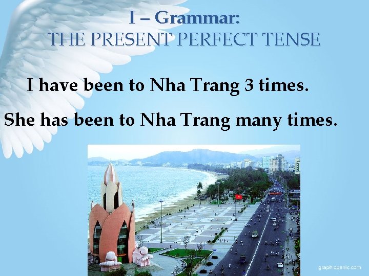 I – Grammar: THE PRESENT PERFECT TENSE I have been to Nha Trang 3
