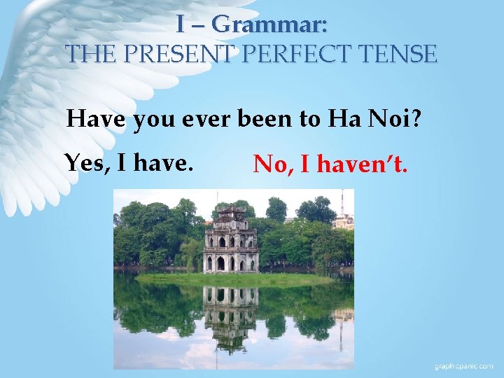 I – Grammar: THE PRESENT PERFECT TENSE Have you ever been to Ha Noi?