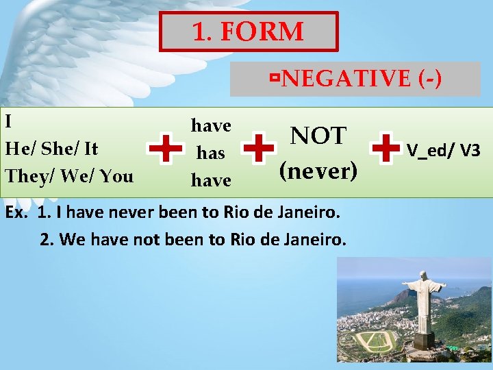 1. FORM NEGATIVE (-) I He/ She/ It They/ We/ You have has have