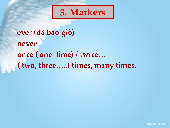 3. Markers - ever (đã bao giờ) never once ( one time) / twice…