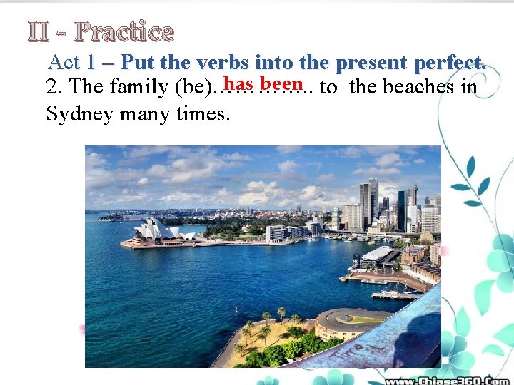 II - Practice Act 1 – Put the verbs into the present perfect. has