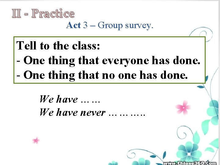 II - Practice Act 3 – Group survey. Tell to the class: - One