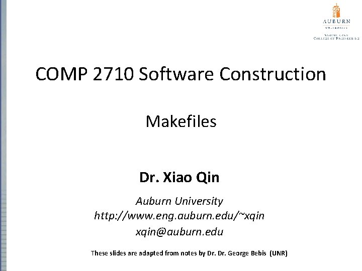 COMP 2710 Software Construction Makefiles Dr. Xiao Qin Auburn University http: //www. eng. auburn.