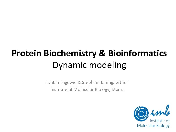 Protein Biochemistry & Bioinformatics Dynamic modeling Stefan Legewie & Stephan Baumgaertner Institute of Molecular