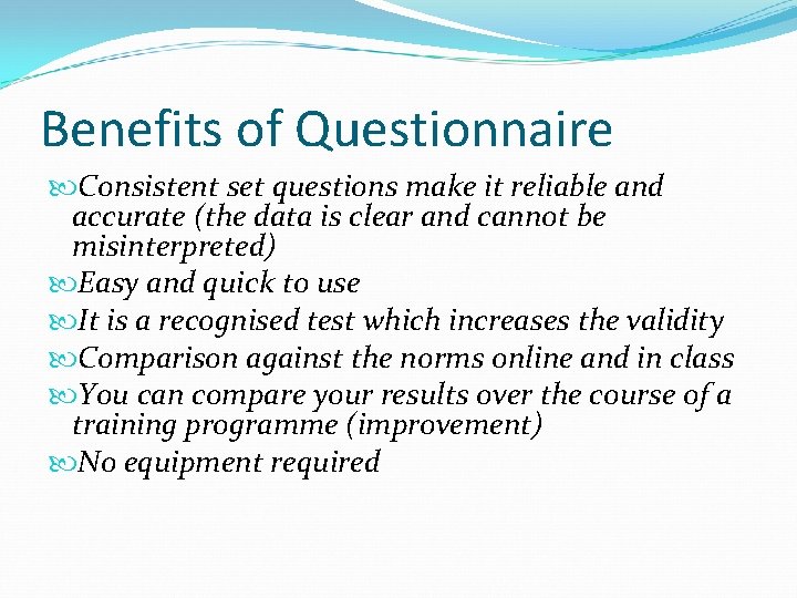 Benefits of Questionnaire Consistent set questions make it reliable and accurate (the data is