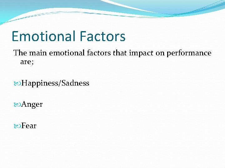 Emotional Factors The main emotional factors that impact on performance are; Happiness/Sadness Anger Fear