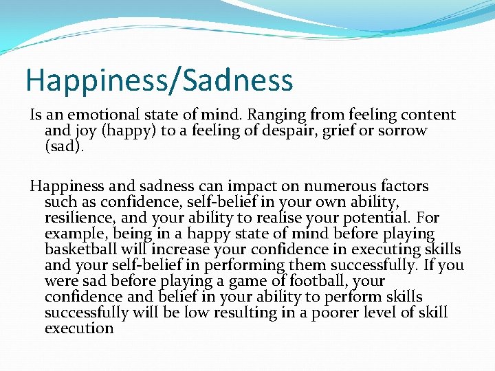 Happiness/Sadness Is an emotional state of mind. Ranging from feeling content and joy (happy)