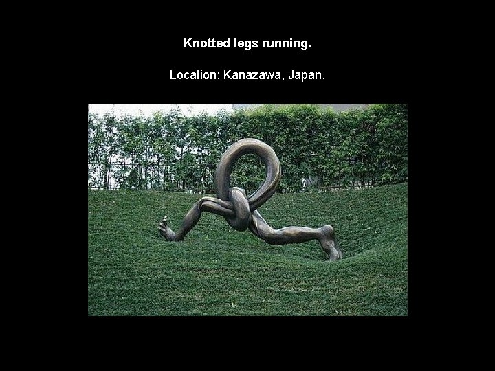 Knotted legs running. Location: Kanazawa, Japan. 