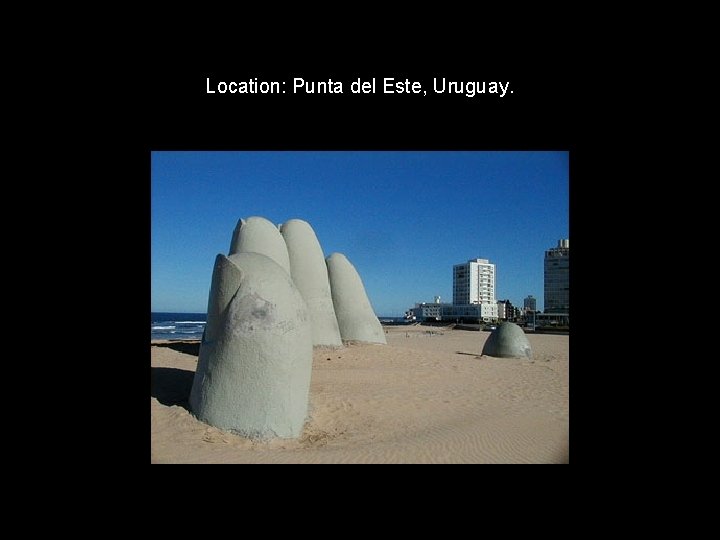 Location: Punta del Este, Uruguay. 