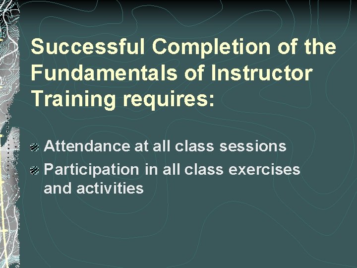 Successful Completion of the Fundamentals of Instructor Training requires: Attendance at all class sessions