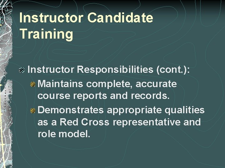 Instructor Candidate Training Instructor Responsibilities (cont. ): Maintains complete, accurate course reports and records. Instructor Candidate Training Instructor Responsibilities (cont. ): Maintains complete, accurate course reports and records.