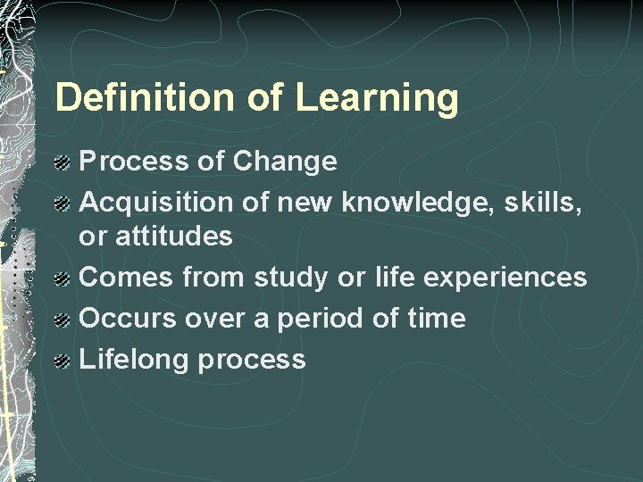 Definition of Learning Process of Change Acquisition of new knowledge, skills, or attitudes Comes