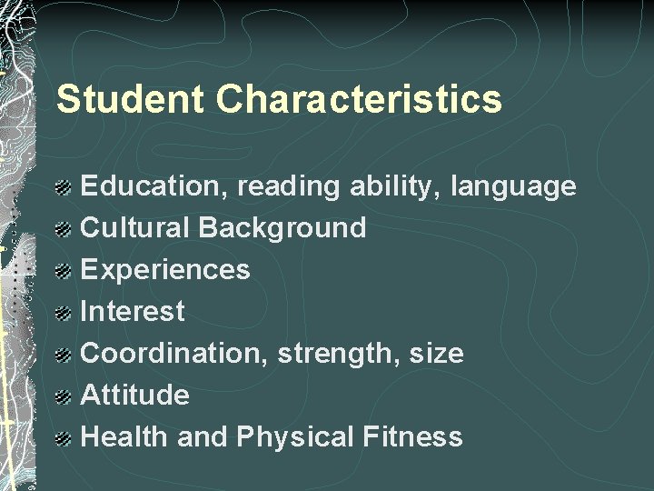 Student Characteristics Education, reading ability, language Cultural Background Experiences Interest Coordination, strength, size Attitude
