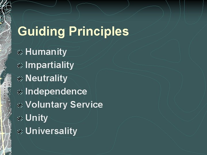 Guiding Principles Humanity Impartiality Neutrality Independence Voluntary Service Unity Universality 