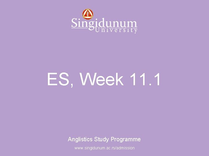 Anglistics Study Programme ES, Week 11. 1 Anglistics Study Programme www. singidunum. ac. rs/admission