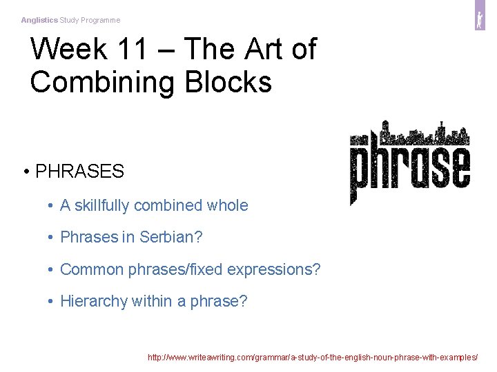 Anglistics Study Programme Week 11 – The Art of Combining Blocks • PHRASES •