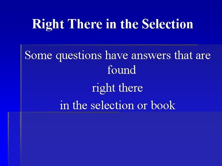 Right There in the Selection Some questions have answers that are found right there