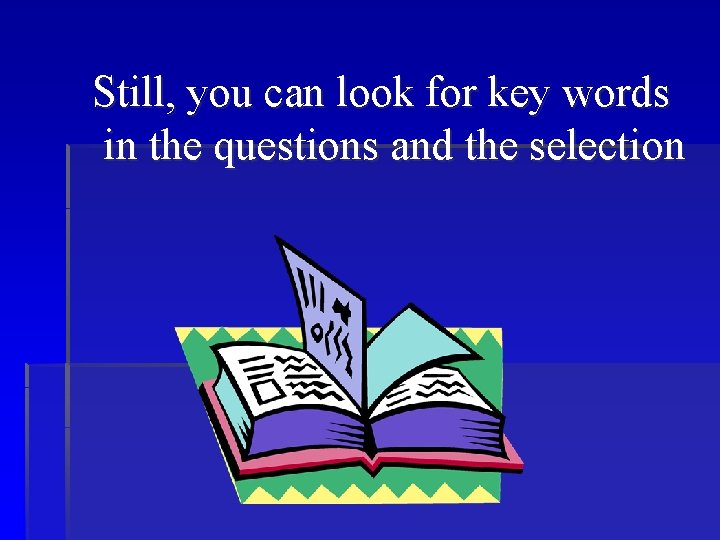 Still, you can look for key words in the questions and the selection 