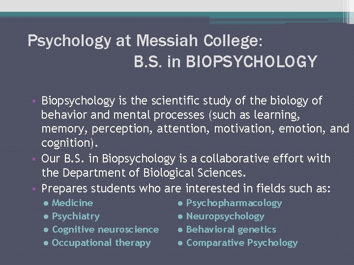 Psychology at Messiah College: B. S. in BIOPSYCHOLOGY • Biopsychology is the scientific study