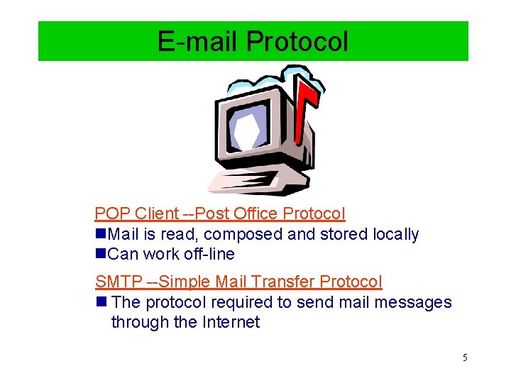 E-mail Protocol POP Client --Post Office Protocol n. Mail is read, composed and stored