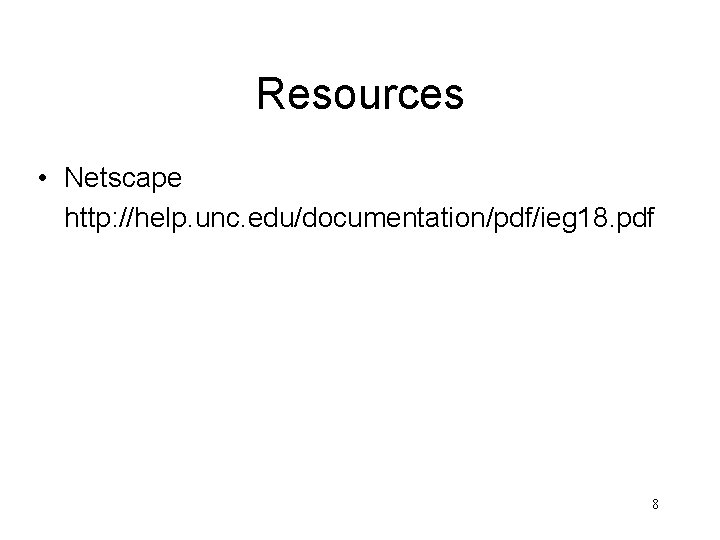Resources • Netscape http: //help. unc. edu/documentation/pdf/ieg 18. pdf 8 