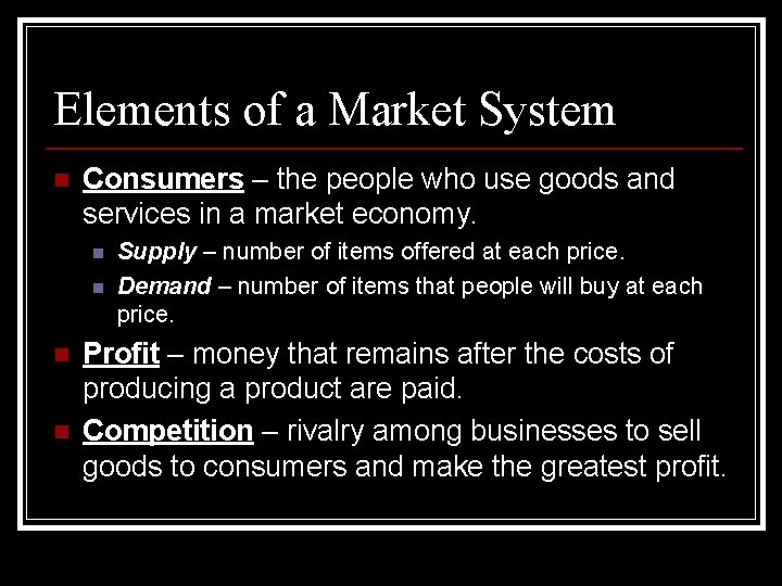 Elements of a Market System n Consumers – the people who use goods and