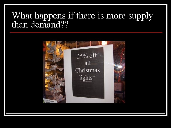 What happens if there is more supply than demand? ? 