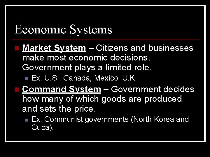 Economic Systems n Market System – Citizens and businesses make most economic decisions. Government