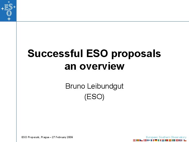 Successful ESO proposals an overview Bruno Leibundgut (ESO) ESO Proposals, Prague 27 February 2009