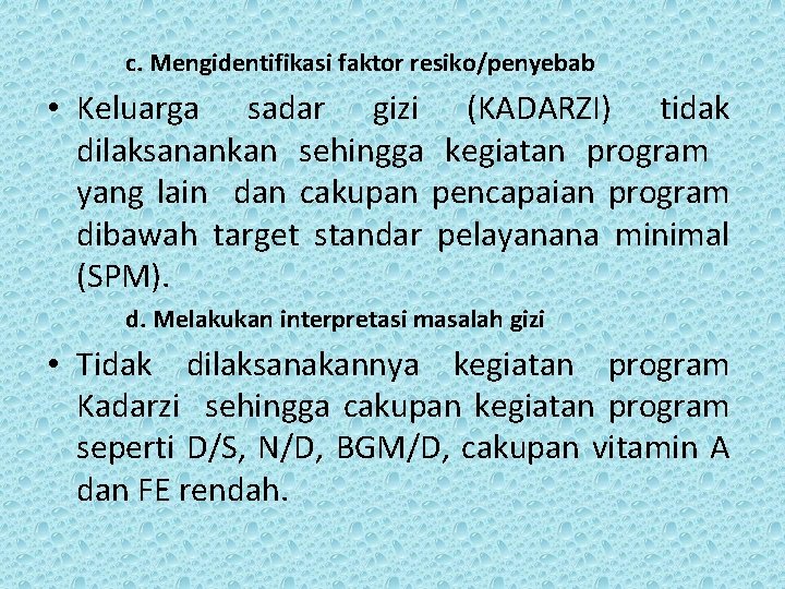 c. Mengidentifikasi faktor resiko/penyebab • Keluarga sadar gizi (KADARZI) tidak dilaksanankan sehingga kegiatan program