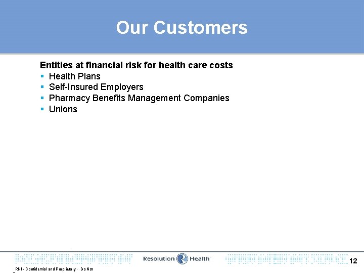 Our Customers Entities at financial risk for health care costs § Health Plans §