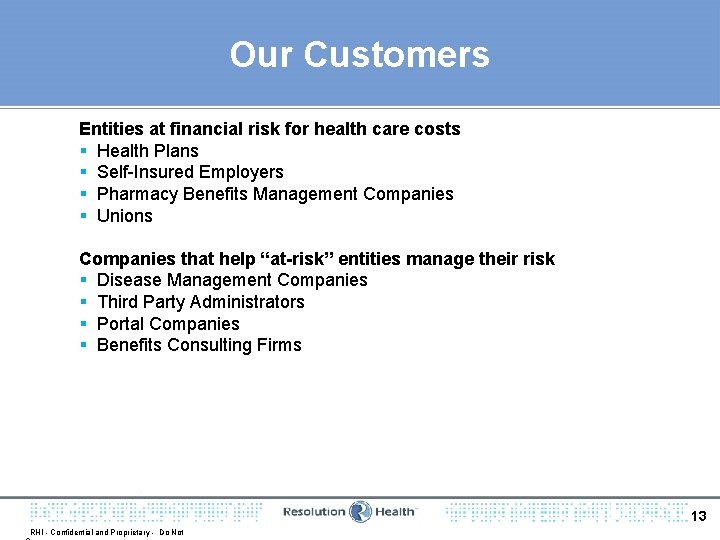 Our Customers Entities at financial risk for health care costs § Health Plans §