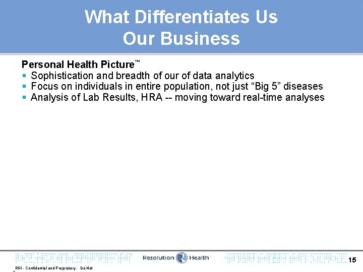 What Differentiates Us Our Business Personal Health Picture™ § Sophistication and breadth of our